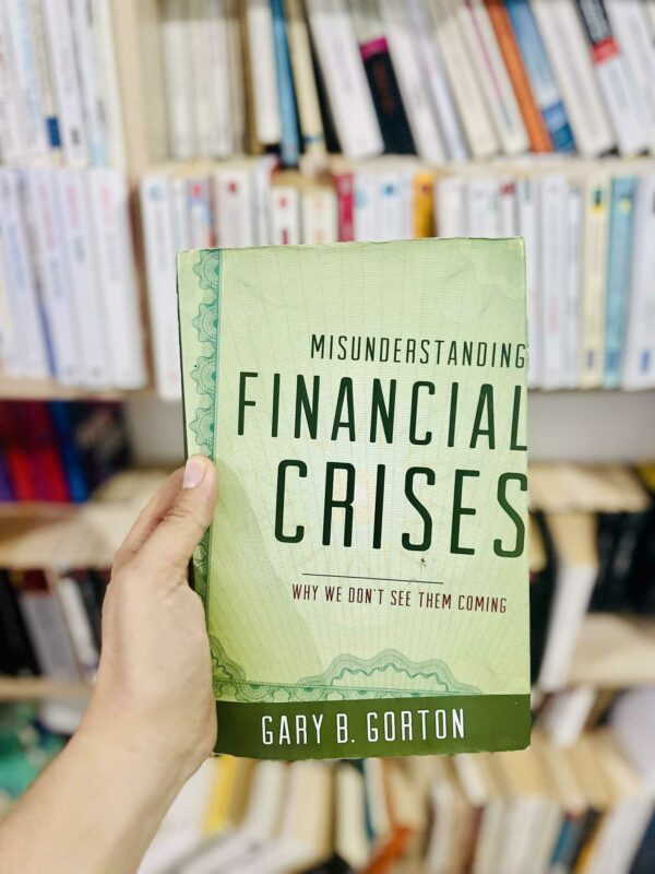 Misunderstanding Financial Crises: Why We Don’t See Them Coming – Gary B. Gorton (Oxford University Press)