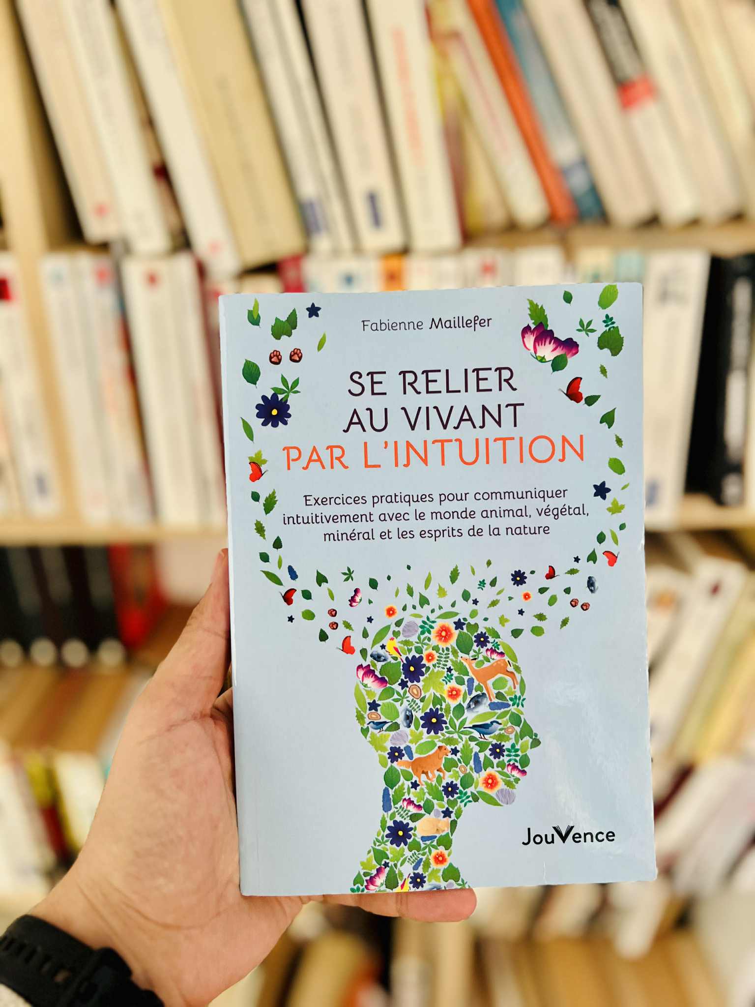 Se relier au vivant par l’intuition : exercices pratiques pour communiquer intuitivement avec le monde animal, végétal, minéral et les esprits de la nature – Fabienne Maillefer