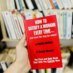 How to Satisfy A Woman Every Time...and Have Her Beg for More! - Naura Hayden