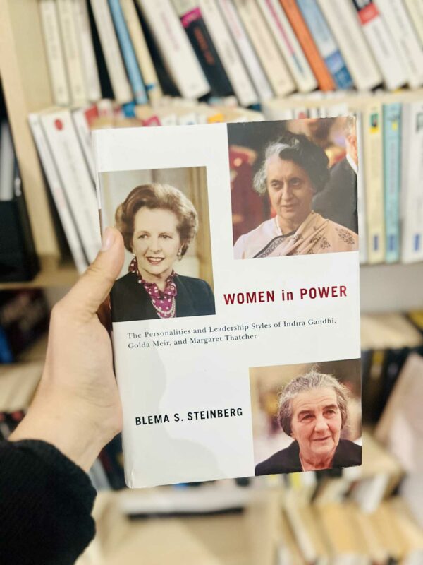 Women in Power: The Personalities and Leadership Styles of Indira Gandhi, Golda Meir, and Margaret Thatcher – Blema S. Steinberg