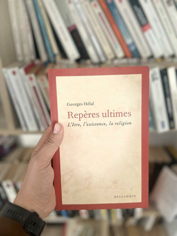 Repères ultimes : l’ être, l’existence, la religion – Georges Hélal