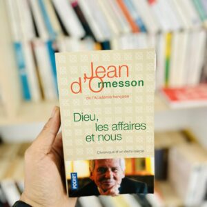 Dieu, les affaires et nous. Chroniques d'un demi siècle - Jean d' Ormesson