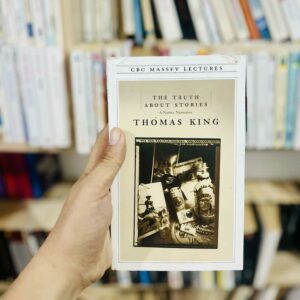 The Truth About Stories: A Native Narrative - Thomas King