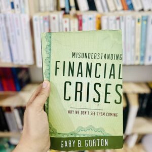 Misunderstanding Financial Crises: Why We Don't See Them Coming - Gary B. Gorton (Oxford University Press)