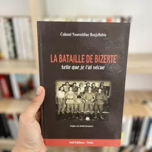 La bataille de Bizerte telle que je l'ai vécue de Colonel Noureddine Boujellabia