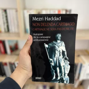 Non Delenda Carthago, Carthage ne sera pas détruite. Autopsie de la campagne antitunisienne de Mezri Haaddad