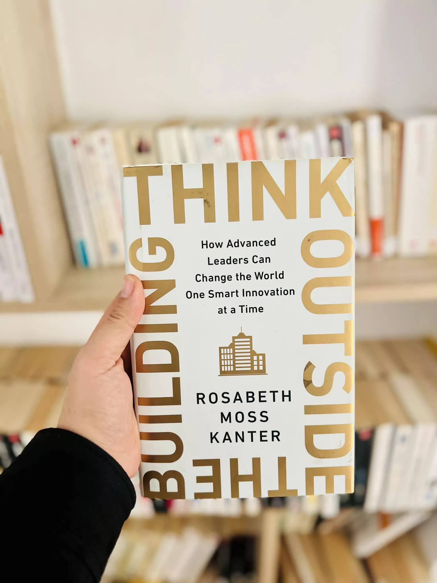 Think Outside the Building: How Advanced Leaders Can Change the World One Smart Innovation at a Time by Rosabeth Moss Kanter