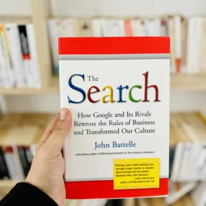 The Search: How Google and Its Rivals Rewrote the Rules of Business and Transformed Our Culture by John Battelle