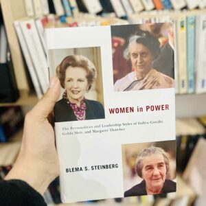 Women in Power: The Personalities and Leadership Styles of Indira Gandhi, Golda Meir, and Margaret Thatcher - Blema S. Steinberg