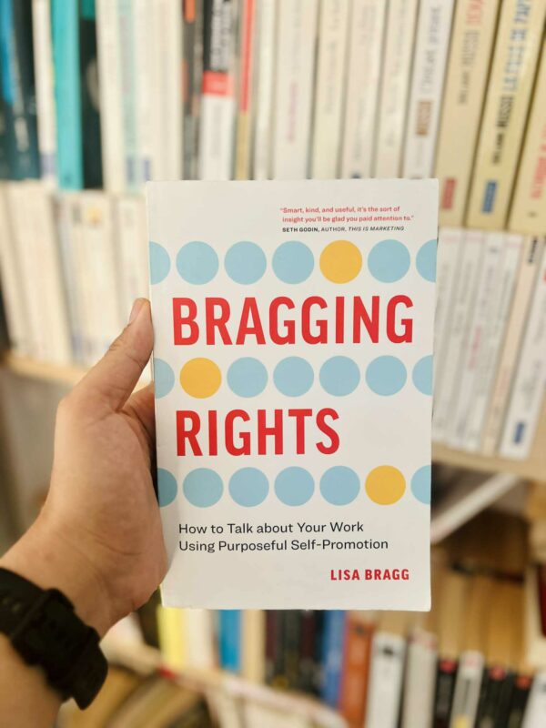 Bragging Rights: How to Talk about Your Work Using Purposeful Self-Promotion - Lisa Bragg 1 Bragging Rights: How to Talk about Your Work Using Purposeful Self-Promotion – Lisa Bragg