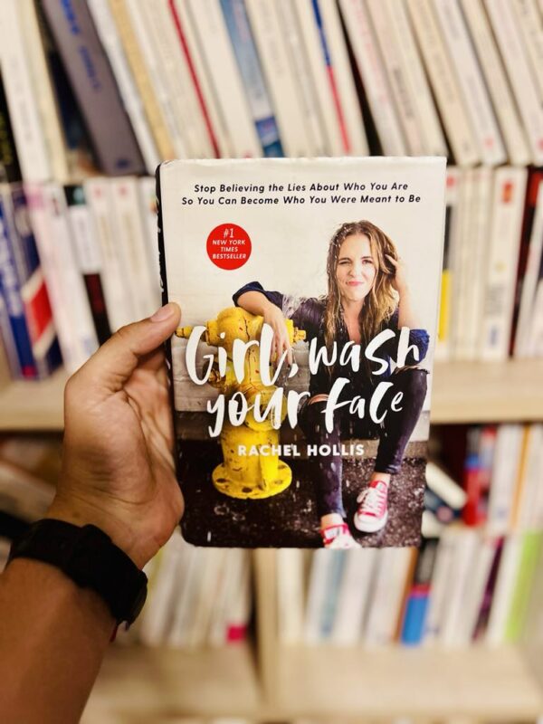 Girl, Wash Your Face: Stop Believing the Lies About Who You Are So You Can Become Who You Were Meant to Be – Rachel Hollis