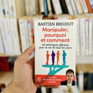 Manipuler, pourquoi et comment: 58 techniques efficaces pour la vie de tous les jours - Bastien Bricout