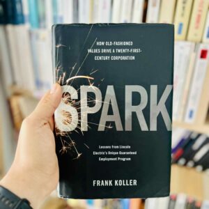Spark: How Old-Fashioned Values Drive a Twenty-First-Century Corporation: Lessons from Lincoln Electric's Unique Guaranteed Employment Program - Frank Koller 9 Spark: How Old-Fashioned Values Drive a Twenty-First-Century Corporation: Lessons from Lincoln Electric's Unique Guaranteed Employment Program - Frank Koller