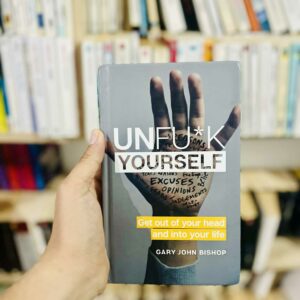 Unfu*k Yourself: Get Out of Your Head and Into Your Life - Gary John Bishop