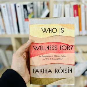 Who Is Wellness For?: An Examination of Wellness Culture and Who It Leaves Behind by Fariha Róisín