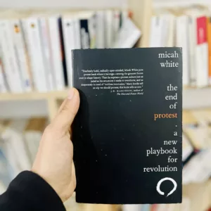 The End of Protest: A New Playbook for Revolution by Micah White