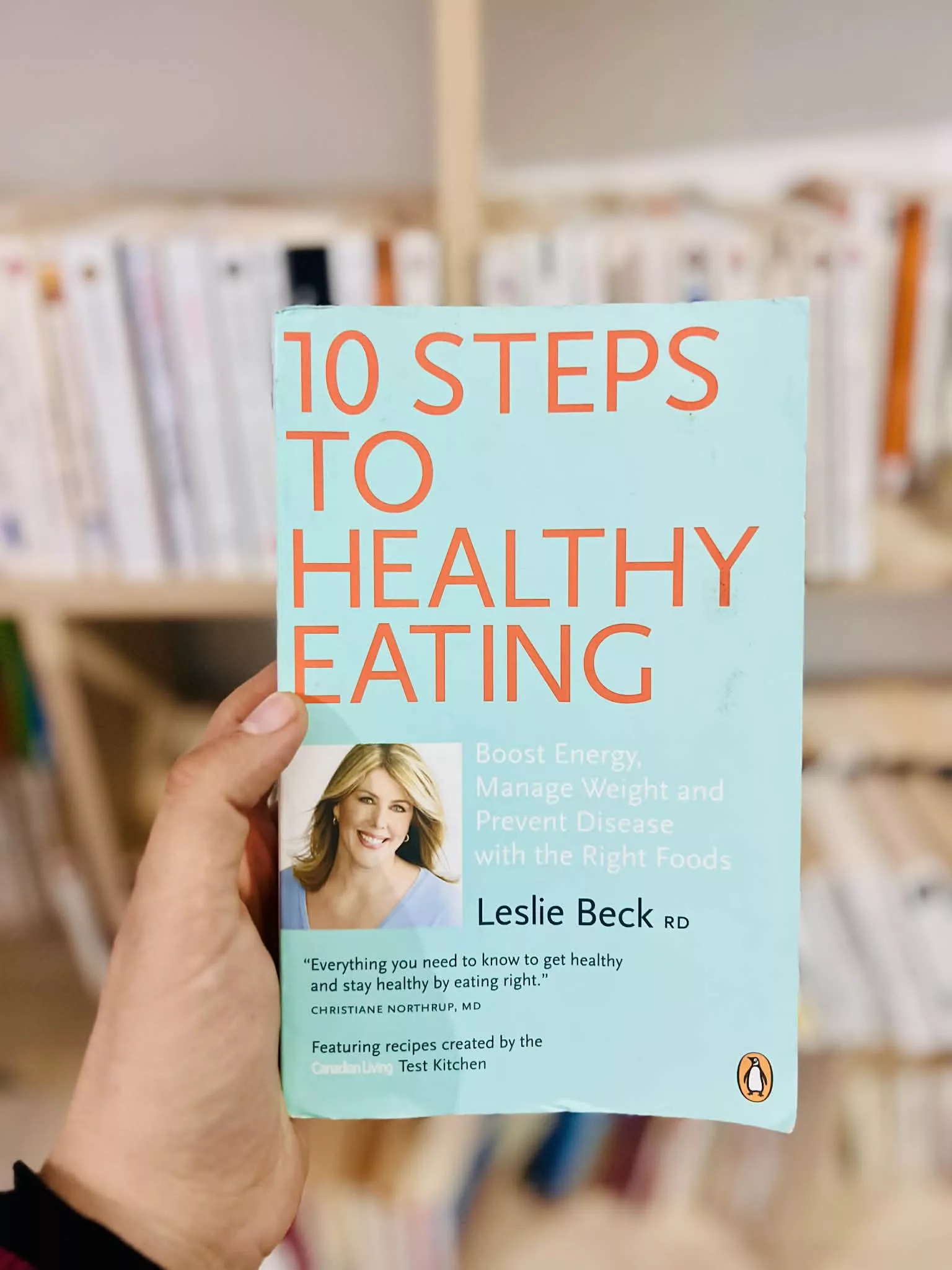 10 Steps to Healthy Eating: Boost Energy Manage Weight Prevent Disease With The Right Foods by Leslie Beck