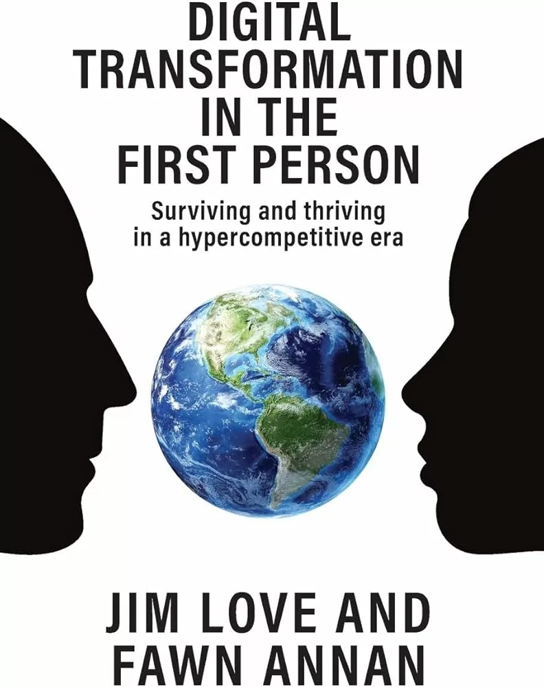 Digital Transformation in the First Person: Surviving and thriving in a hypercompetitive era by Jim Love and Fawn Annan
