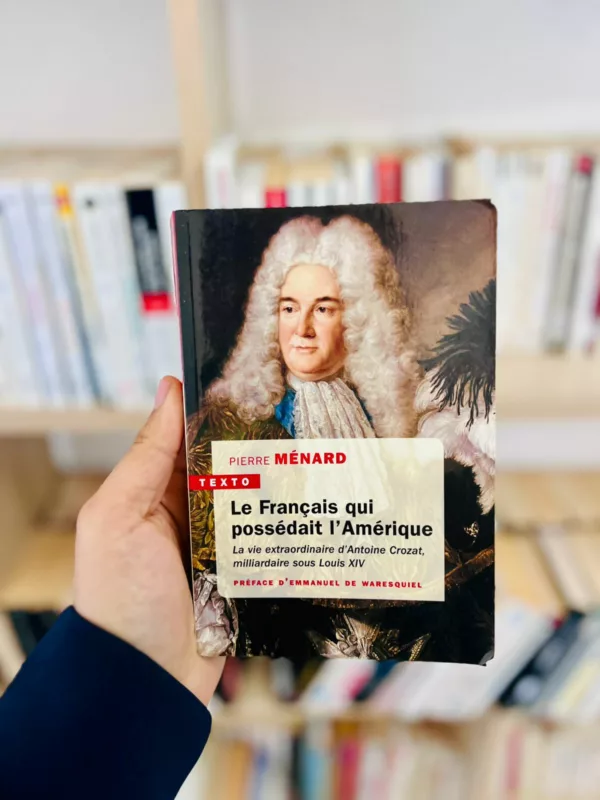 Le français qui possédait l'Amérique ; la vie extraordinaire d'Antoine Crozat 1 Le français qui possédait l’Amérique ; la vie extraordinaire d’Antoine Crozat