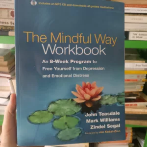 The Mindful Way Workbook: An 8-Week Program to Free Yourself from Depression and Emotional Distress by John D. Teasdale , J. Mark G. Williams , Zindel V. Segal , Jon Kabat-Zinn