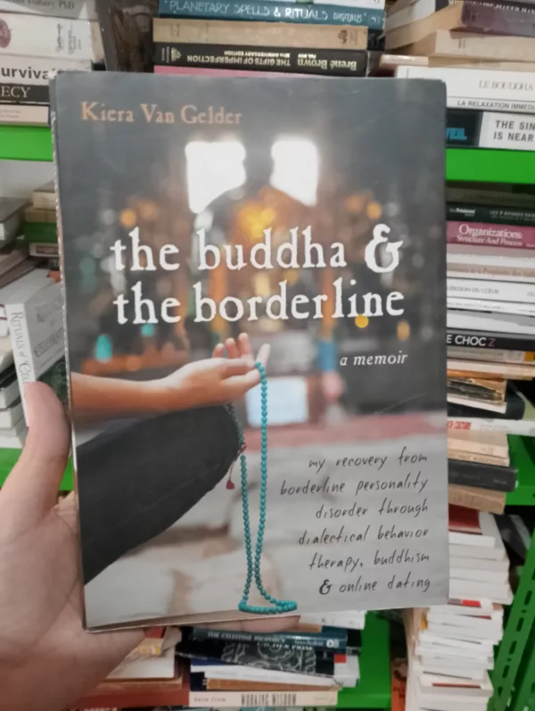 The Buddha and the Borderline: My Recovery from Borderline Personality Disorder Through Dialectical Behavior Therapy, Buddhism, and Online Dating 1 The Buddha and the Borderline: My Recovery from Borderline Personality Disorder Through Dialectical Behavior Therapy, Buddhism, and Online Dating