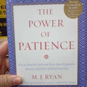 The Power of Patience: How to Slow the Rush and Enjoy More Happiness, Success, and Peace of Mind Every Day by M.J. Ryan