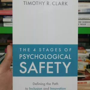 The 4 Stages of Psychological Safety: Defining the Path to Inclusion and Innovation by Timothy R. Clark