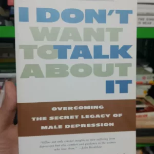 I Don't Want to Talk About It: Overcoming the Secret Legacy of Male Depression by Terrence Real