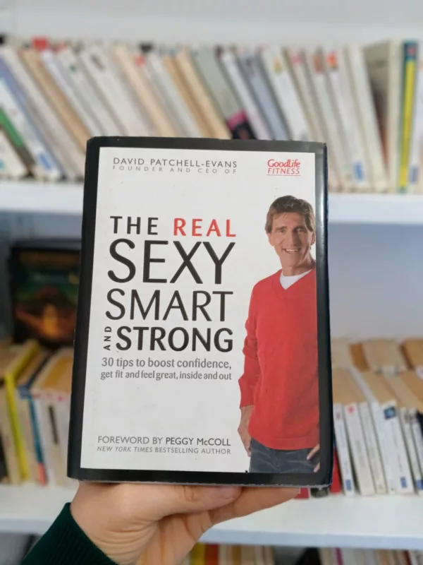 The Real Sexy, Smart and Strong: 30 Tips to Boost Confidence, Get Fit and Feel Great, Inside and Out 1 The Real Sexy, Smart and Strong: 30 Tips to Boost Confidence, Get Fit and Feel Great, Inside and Out