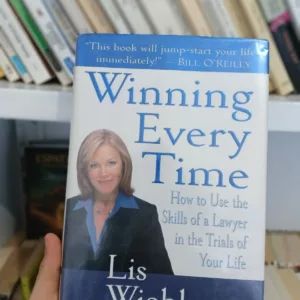 Winning Every Time: How to Use the Skills of a Lawyer in the Trials of Your Life
