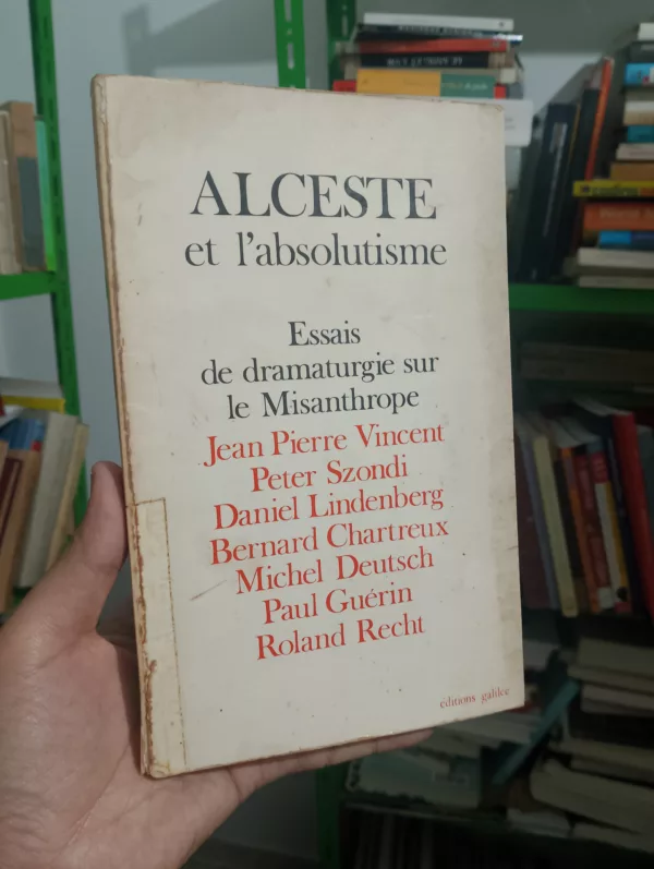 Alceste et l'absolutisme : essais de dramaturgie sur «Le Misanthrope» 1 Alceste et l’absolutisme : essais de dramaturgie sur «Le Misanthrope»