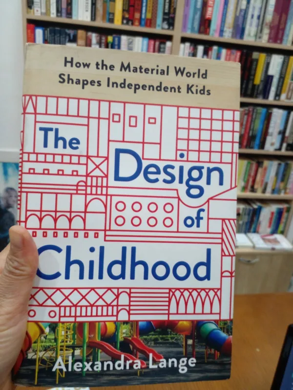 he Design of Childhood: How the Material World Shapes Independent Kids