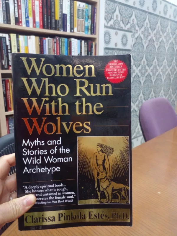 Women Who Run With the Wolves: Myths and Stories of the Wild Woman Archetype 1 Women Who Run With the Wolves: Myths and Stories of the Wild Woman Archetype