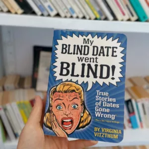 My Blind Date Went Blind!: And Other True Stories of Dates Gone Wrong