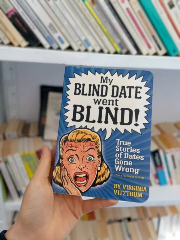 My Blind Date Went Blind!: And Other True Stories of Dates Gone Wrong 1 My Blind Date Went Blind!: And Other True Stories of Dates Gone Wrong