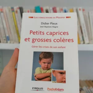 Petits caprices et grosses colères. Gérer les crises de son enfant.
