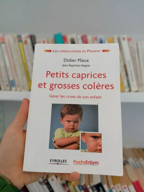 Petits caprices et grosses colères. Gérer les crises de son enfant. 1 Petits caprices et grosses colères. Gérer les crises de son enfant.