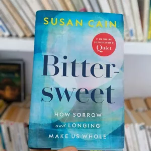Bittersweet: How Sorrow and Longing Make Us Whole