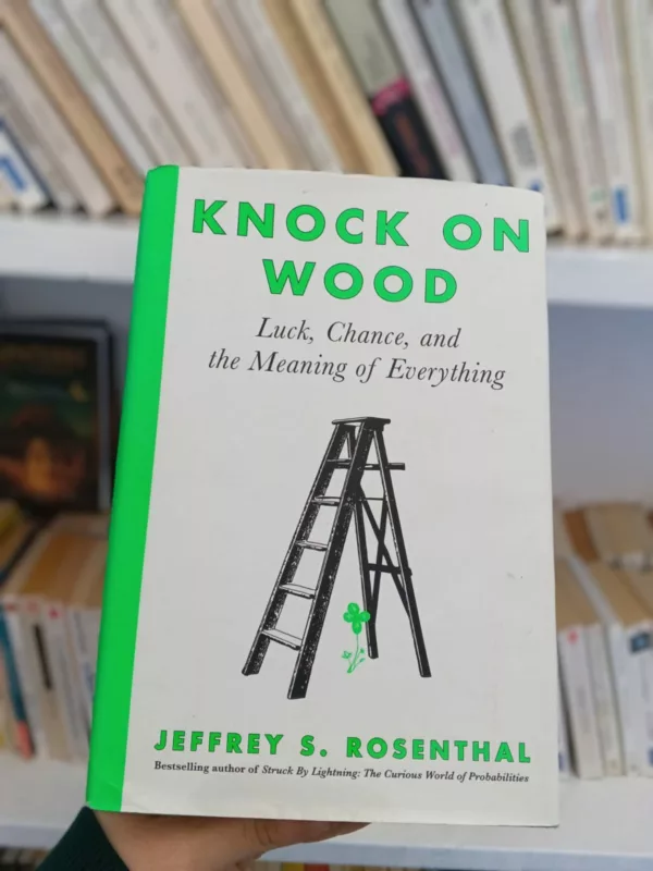 Knock on Wood: Luck, Chance, and the Meaning of Everything 1 Knock on Wood: Luck, Chance, and the Meaning of Everything