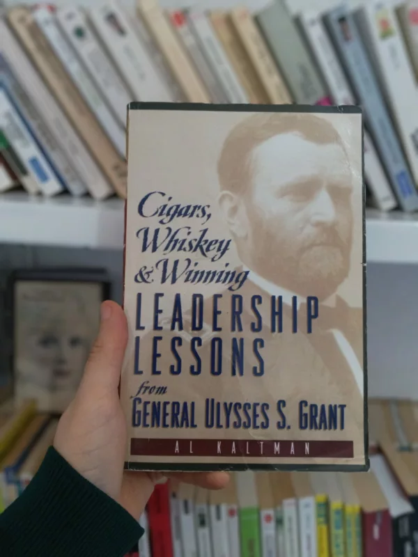 Cigars, Whiskey and Winning: Leadership Lessons from General Ulysses S. Grant 1 Cigars, Whiskey and Winning: Leadership Lessons from General Ulysses S. Grant