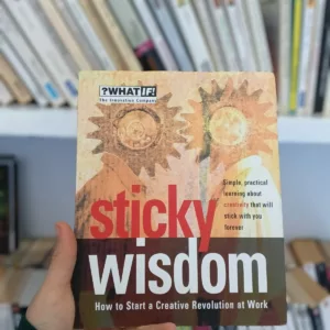 Sticky Wisdom: How to Start a Creative Revolution at Work 8 Sticky Wisdom: How to Start a Creative Revolution at Work