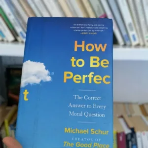 How to Be Perfect: The Correct Answer to Every Moral Question 12 How to Be Perfect: The Correct Answer to Every Moral Question