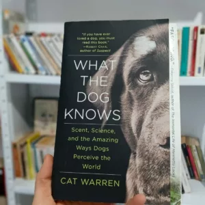 What the Dog Knows: Scent, Science, and the Amazing Ways Dogs Perceive the World