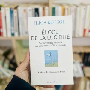 Éloge de la lucidité: se libérer des illusions qui empêchent d'être heureux Ilios Kotsou