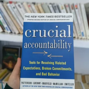 Crucial Accountability: Tools for Resolving Violated Expectations, Broken Commitments, and Bad Behavior, Second Edition