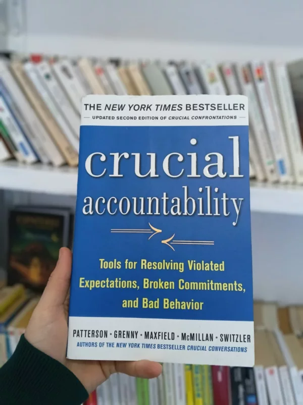 Crucial Accountability: Tools for Resolving Violated Expectations, Broken Commitments, and Bad Behavior, Second Edition 1 Crucial Accountability: Tools for Resolving Violated Expectations, Broken Commitments, and Bad Behavior, Second Edition