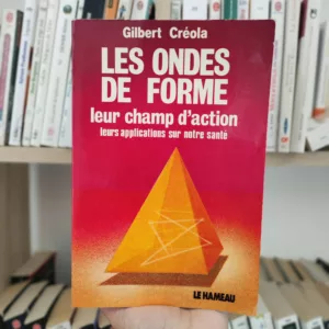 Les Ondes de Forme 16 Les Ondes de Forme. Leur champ d'action, leurs applications sur notre santé de Gilbert Créola