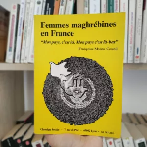 Les femmes maghrébines en France : "Mon pays c'est ici, mon pays c'est là-bas" de Françoise Mozzo-Counil 