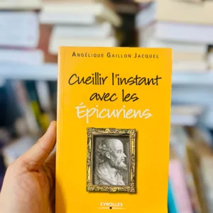Cueillir l'instant avec les Epicuriens 14 Cueillir l'instant avec les Epicuriens d'Angélique Gaillon Jacquel