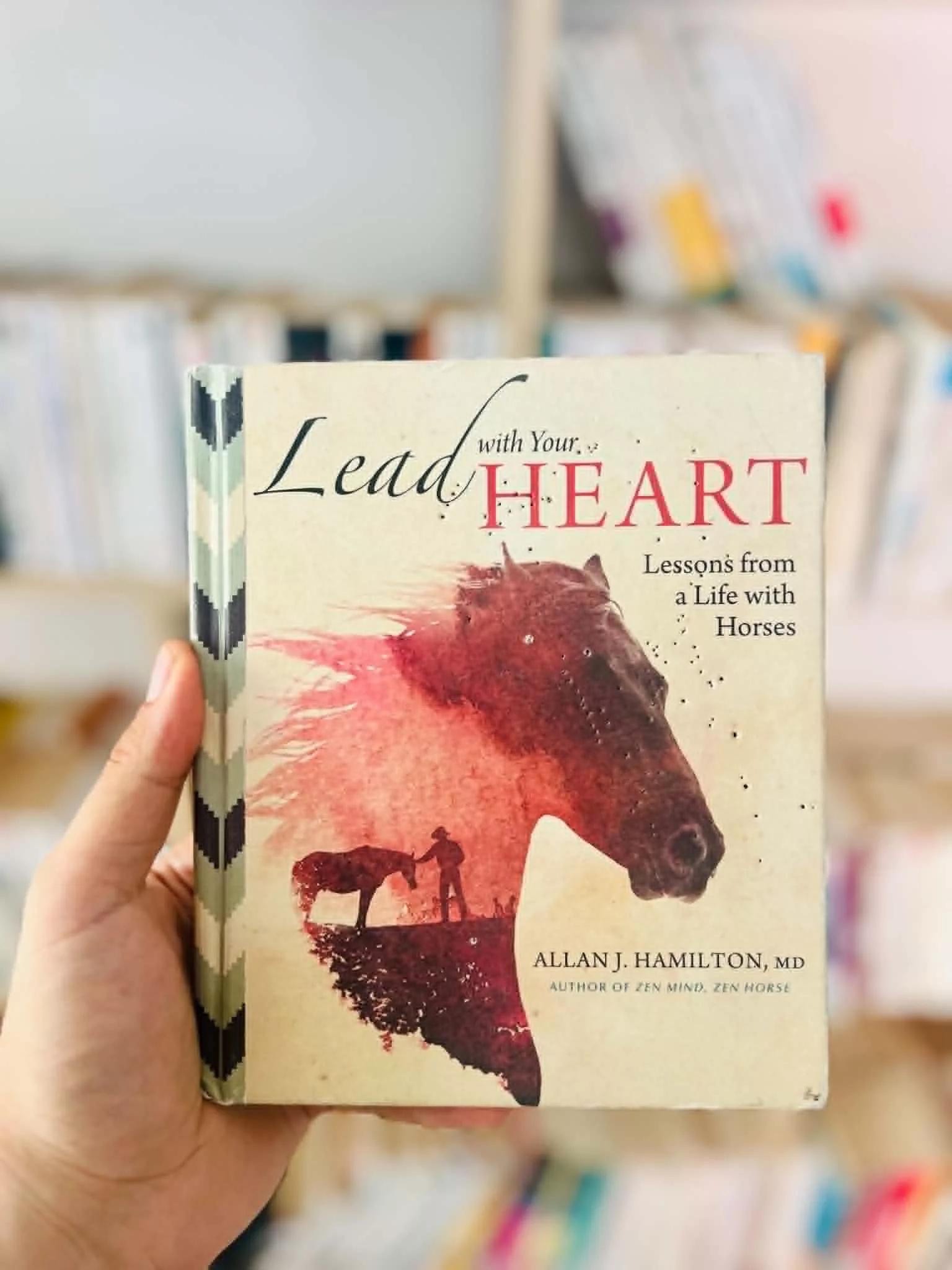 Lead with Your Heart . . . Lessons from a Life with Horses by Allan J. Hamilton